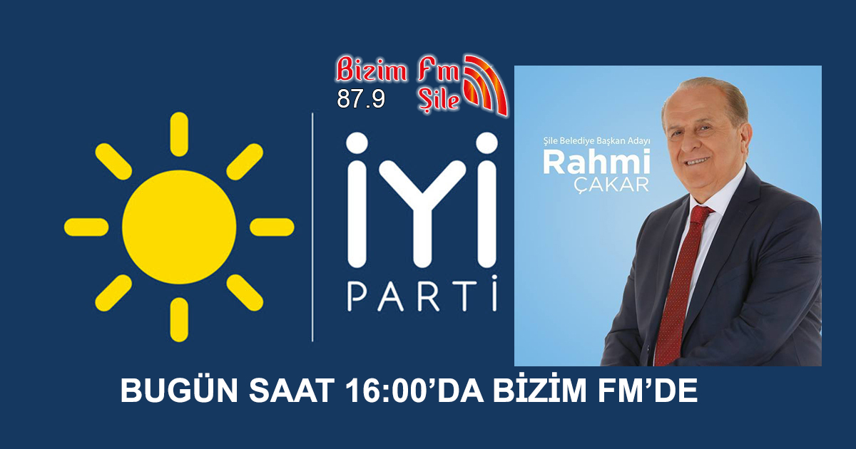 İYİ PARTİ ŞİLE BELEDİYE BAŞKAN ADAYI RAHMİ ÇAKAR BİZİM FM’DE SAAT 16:00’DA CANLI YAYIN KONUĞU OLACAK